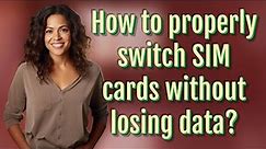 How to properly switch SIM cards without losing data?