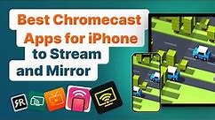 Best Chromecast Apps for iPhone to Stream and Mirror (UPDATED)