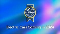 Electric Cars Coming in 2024 - Kelley Blue Book