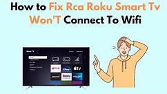How to Fix Rca Roku Smart TV Won'T Connect To Wifi