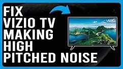 How To Fix Vizio TV Making High-Pitched Noises (Why Is Vizio TV Making High-Pitched Noises?)