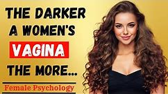 REACHABLE PSYCHOLOGICAL FACTS ABOUT WOMEN, AND THE HUMAN BODY THAT WILL BLOW YOUR MIND | DATING