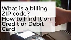 What is a billing ZIP code? How to Find It on Credit or Debit Card