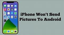 How To Fix iPhone Won't Send Pictures to Android on iOS 17 (Fixed)