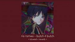 butch 4 butch - rio romeo [ 𝙨𝙡𝙤𝙬𝙚𝙙 + 𝙧𝙚𝙫𝙚𝙧𝙗 ]