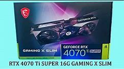 MSI GeForce RTX 4070 Ti SUPER 16G GAMING X SLIM Unboxing