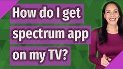 How do I get spectrum app on my TV?