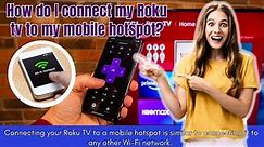 How do I connect my Roku tv to my mobile hotspot?