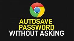 How to Autosave Password in Google Chrome Without Asking