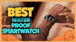 Top 10 Best Waterproof Smartwatches 2023