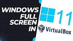 How to Display Windows 11 in Full Screen on VirtualBox 2024