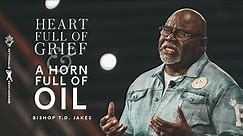 Heart Full of Grief and a Horn Full of Oil! - Bishop T.D. Jakes
