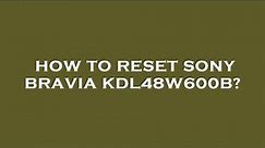 How to reset sony bravia kdl48w600b?