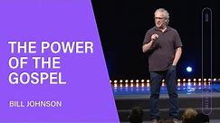 The Power of the Gospel - Bill Johnson (Full Sermon) | Bethel Church