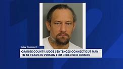 Orange County court sentences Connecticut man to 18 years in prison for child sex crimes