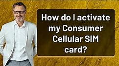 How do I activate my Consumer Cellular SIM card?