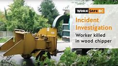 Incident Investigation: Worker Killed in Wood Chipper | WorkSafeBC