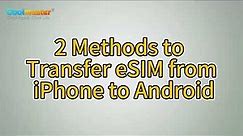 How to Transfer eSIM from iPhone to Android? [2 Methods]