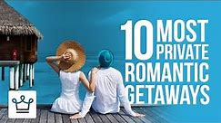 10 Most Private Romantic Getaways