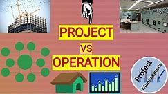 Project vs Operation - Project Management vs Operation Management - Project Management.