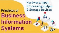 Hardware: Input, Processing, Output & Storage Devices - Principles of Business Information Systems