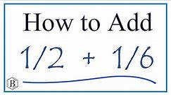 How to Add 1/2 + 1/6