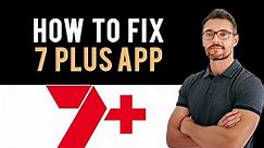 ✅ How to Fix 7Plus App Not Working (Full Guide)