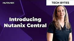 Introducing Nutanix Central | Tech Bytes | Nutanix University