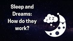 Sleep and Dreams: How do they work?