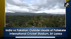 India vs Pakistan: Outside visuals of Pallekele International Cricket Stadium, Sri Lanka