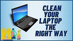 How To Clean Your Laptop The Right Way