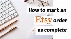 Quick And Easy Tutorial On How To Mark An Etsy Order As Complete 2022 | Cayce Anne