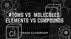 Atoms vs Molecules | Element vs Compound