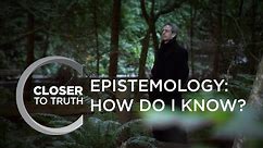 Epistemology: How Do I Know? | Episode 1807 | Closer To Truth