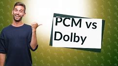 Should I use PCM or Dolby on TV?