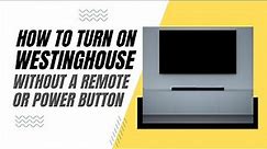 How To Turn On a Westinghouse TV Without a Remote or Power Button