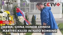 Serbia, China Honor Chinese Martyrs Killed in NATO Bombing