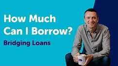 How Much Can You Borrow on a Bridging Loan?
