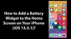 How to Add a Battery Widget to the Home Screen on Your iPhone (iOS 15.3.1)?