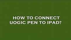 How to connect uogic pen to ipad?