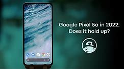 Google Pixel 5a in 2022: Does it hold up?