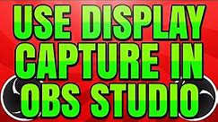 How to Use Display Capture in OBS Studio