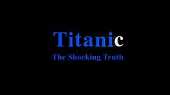 Titanic The Shocking Truth