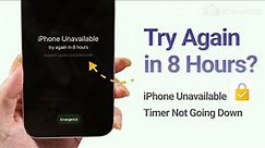 iPhone Unavailable Try again in 8 hours？ Timer Not Going Down？