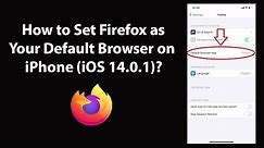 How to Set Firefox as Your Default Browser on iPhone (iOS 14.0.1)?