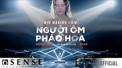 ĐÔNG NHI x DTAP - NGƯỜI ÔM PHÁO HOA | M/V MAKING FILM