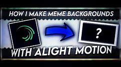 How I Make Meme Backgrounds With Alight Motion [19K!] | (PART 1)
