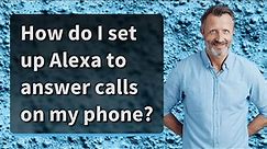 How do I set up Alexa to answer calls on my phone?