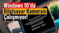 Windows 10’da Bilgisayar Kamerası Çalışmıyor! | %100 Çözüm!!!