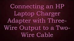Connecting an HP Laptop Charger Adapter with Three-Wire Output to a Two-Wire Cable